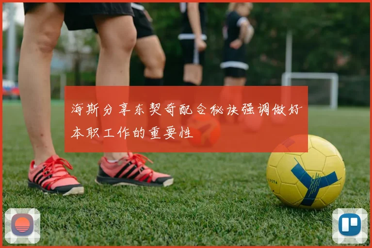 海斯分享东契奇配合秘诀强调做好本职工作的重要性