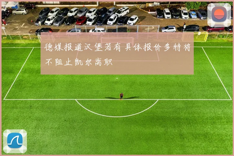 德媒报道汉堡若有具体报价多特将不阻止凯尔离职